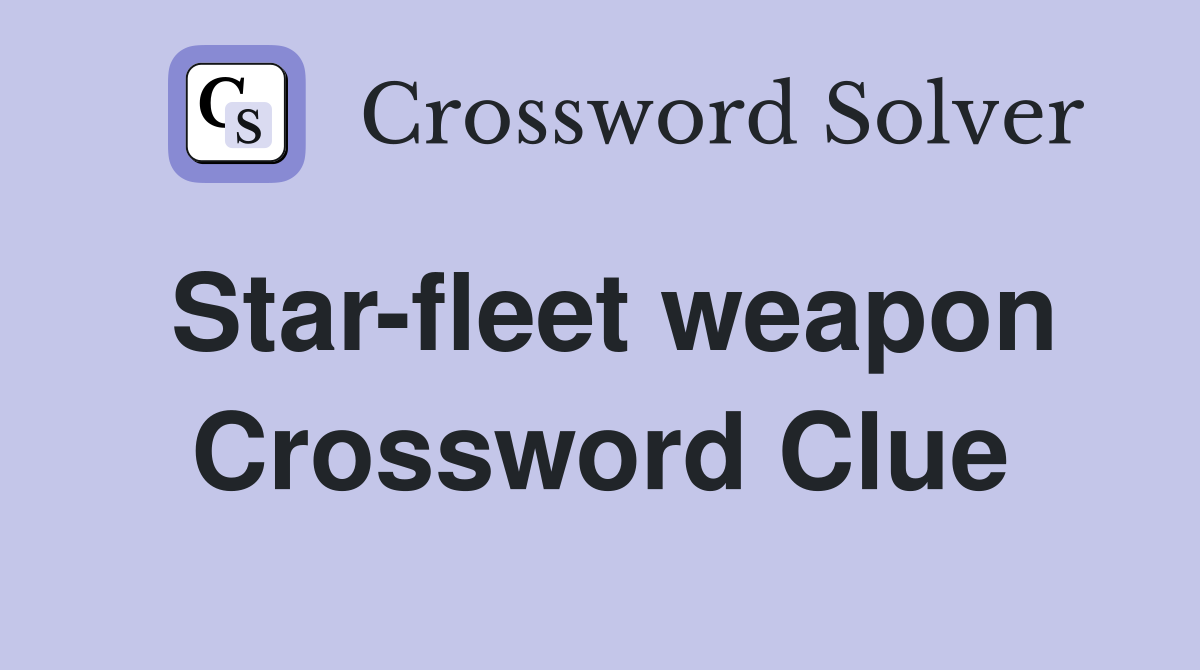 Star-fleet weapon Crossword Clue