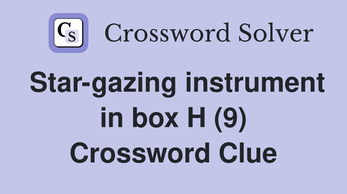 Star-gazing instrument in box H (9) Crossword Clue