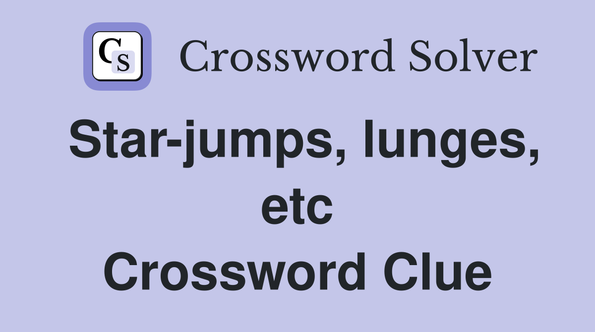Star-jumps, lunges, etc Crossword Clue