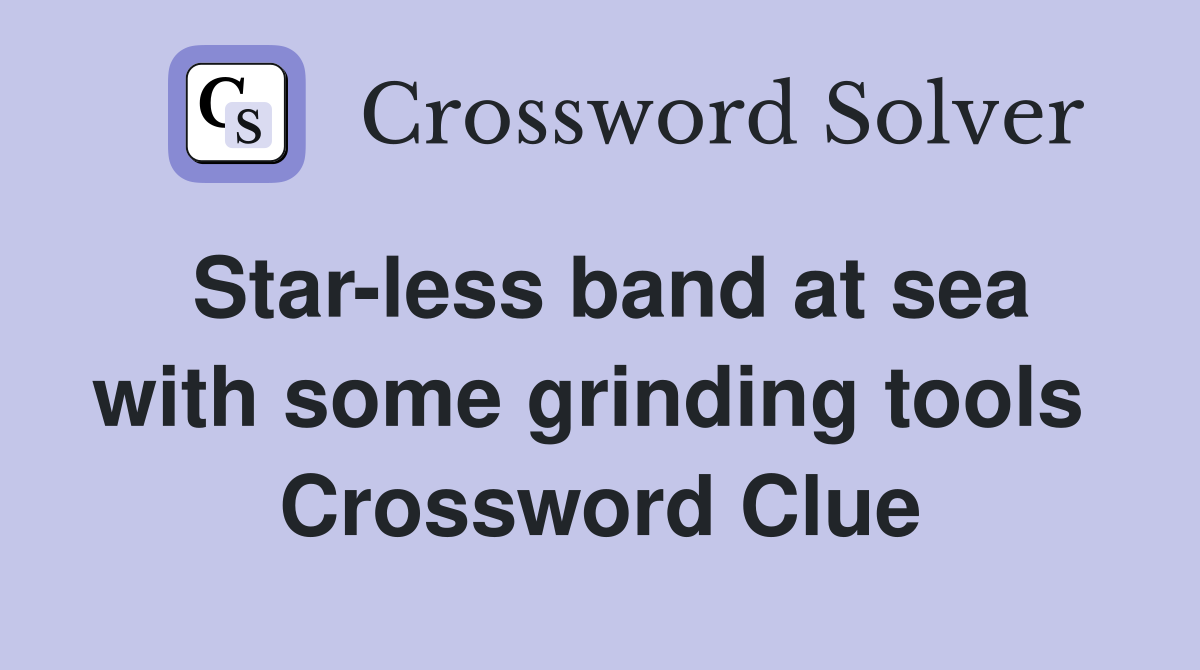 Star-less band at sea with some grinding tools  Crossword Clue