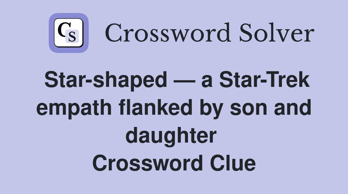 Star-shaped — a Star-Trek empath flanked by son and daughter  Crossword Clue