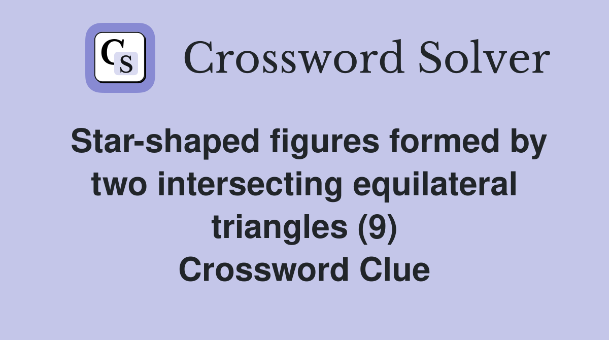Star-shaped figures formed by two intersecting equilateral triangles (9) Crossword Clue
