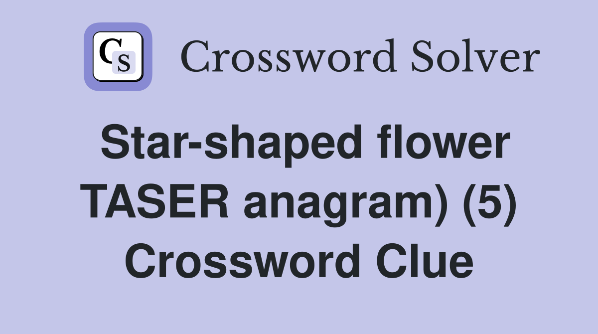 Star-shaped flower TASER anagram) (5) Crossword Clue