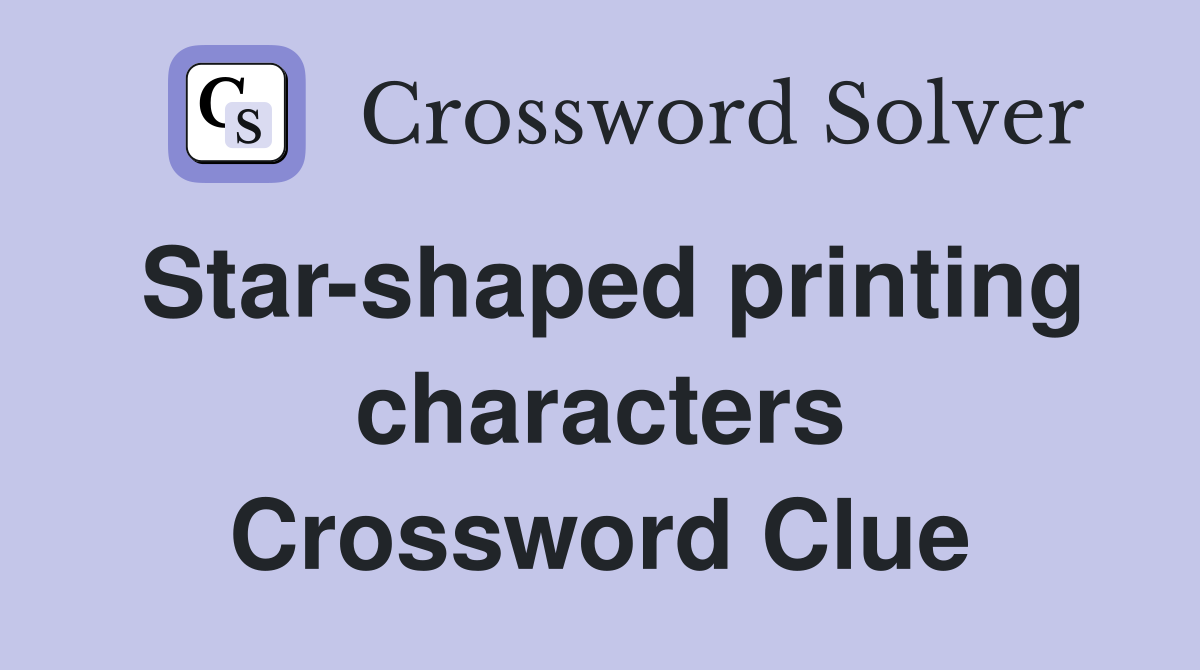 Star-shaped printing characters Crossword Clue