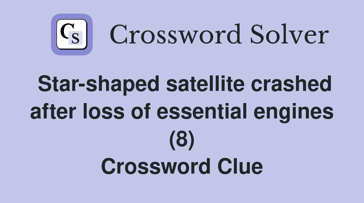 Star-shaped satellite crashed after loss of essential engines (8) Crossword Clue