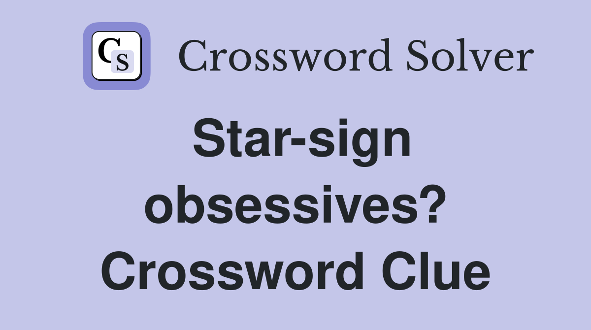 Star-sign obsessives? Crossword Clue