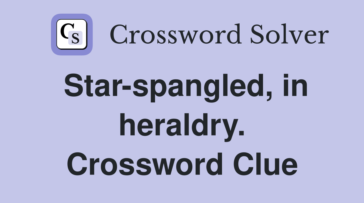 Star-spangled, in heraldry. Crossword Clue