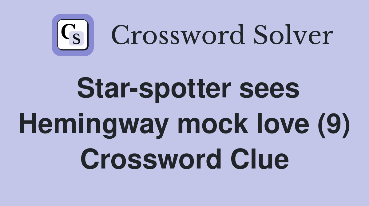 Star-spotter sees Hemingway mock love (9) Crossword Clue