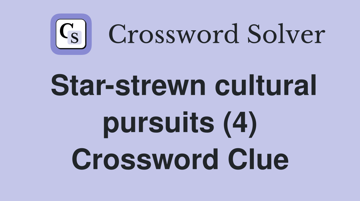 Star-strewn cultural pursuits (4) Crossword Clue