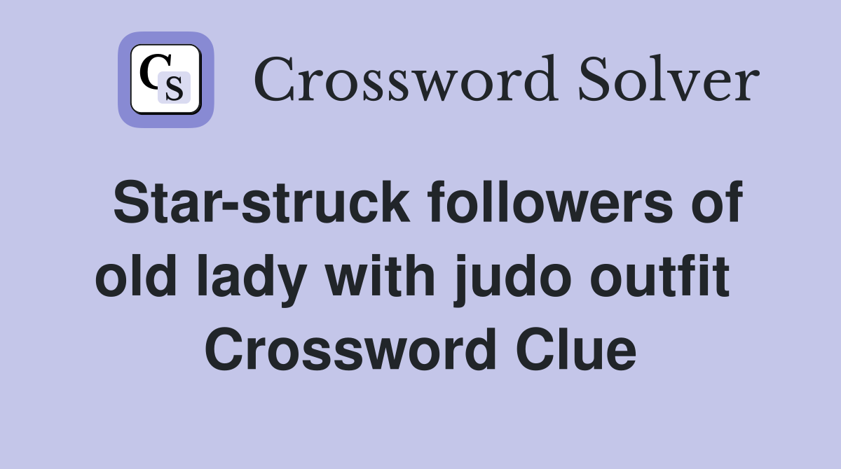 Star-struck followers of old lady with judo outfit  Crossword Clue
