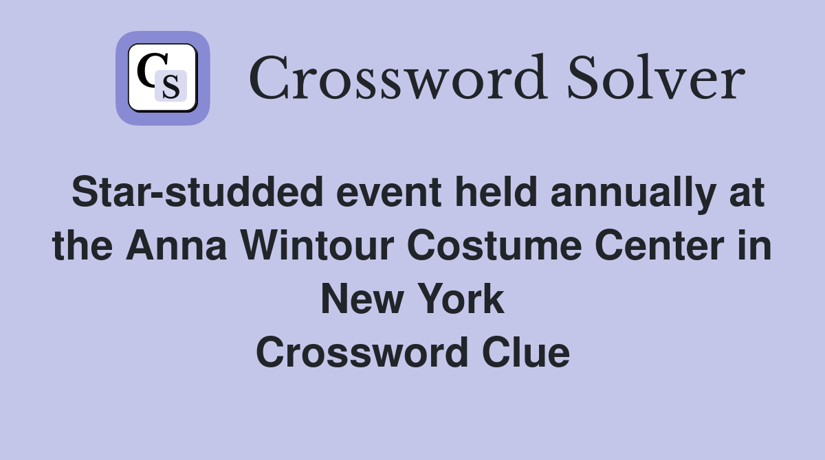 Star-studded event held annually at the Anna Wintour Costume Center in New York Crossword Clue