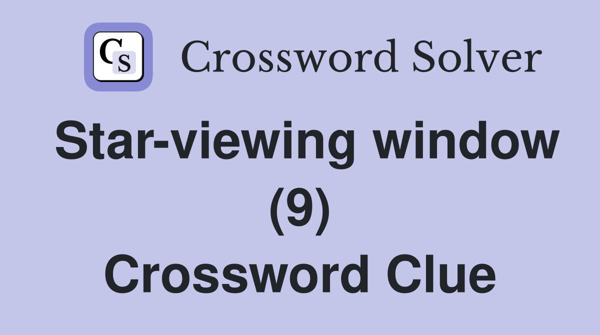 Star-viewing window (9) Crossword Clue