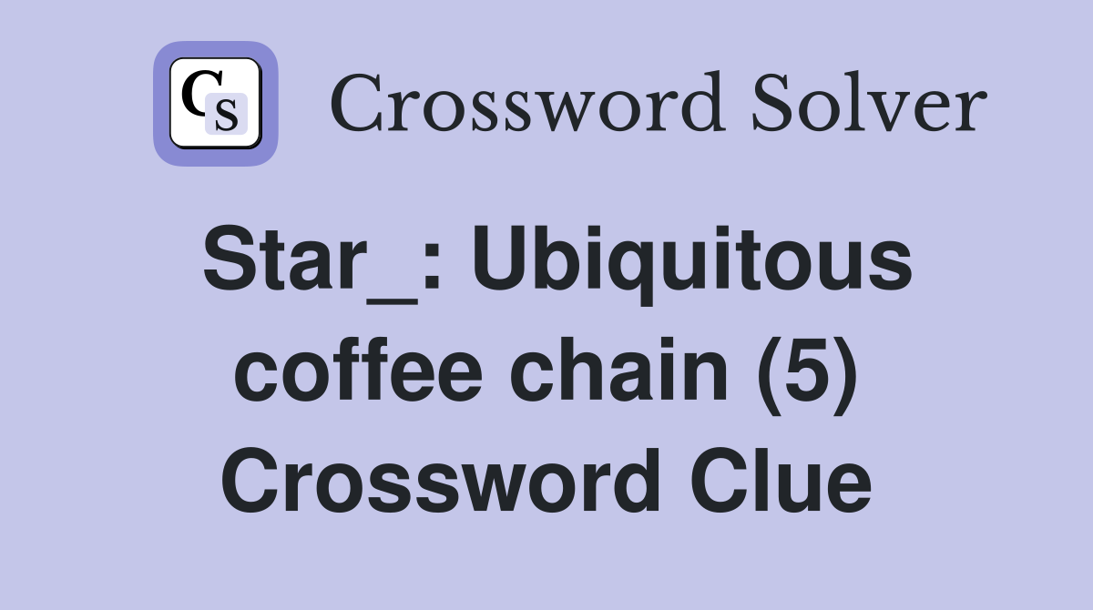 Star_: Ubiquitous coffee chain (5) Crossword Clue