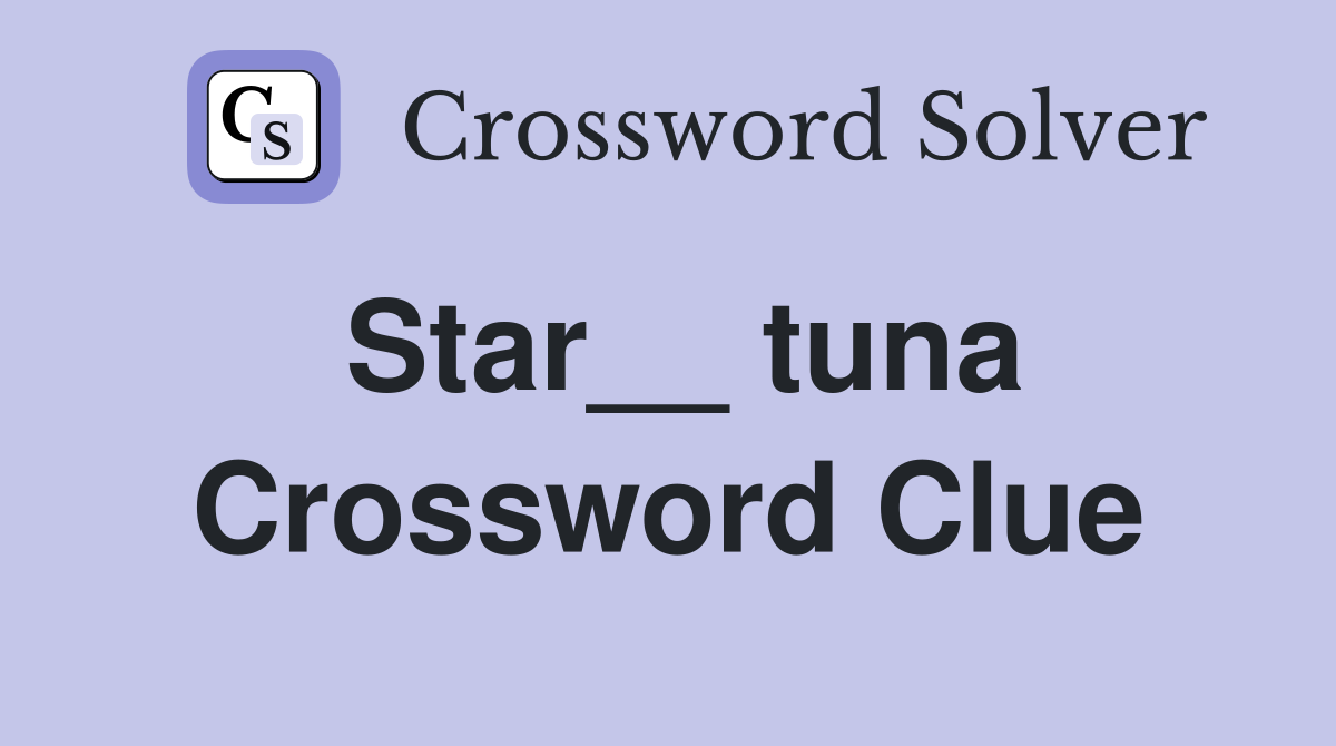 Star__ tuna Crossword Clue