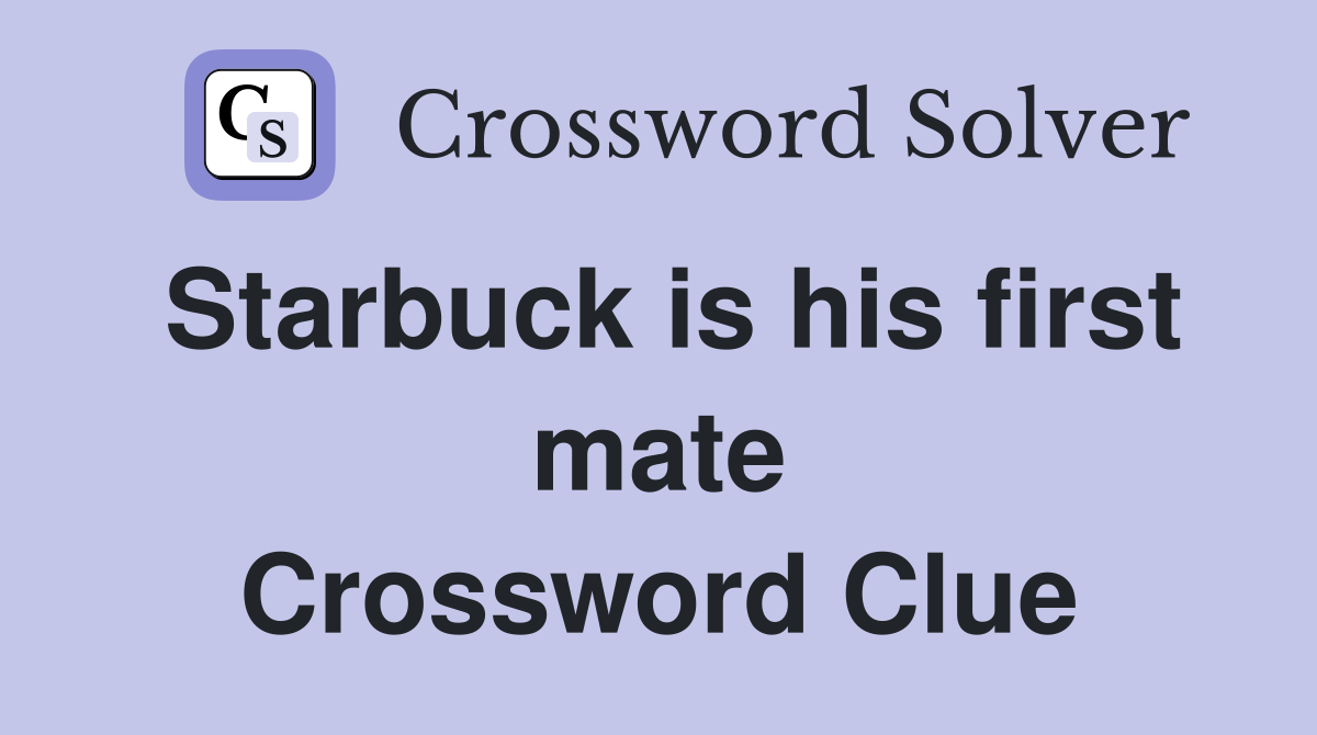 Starbuck is his first mate Crossword Clue