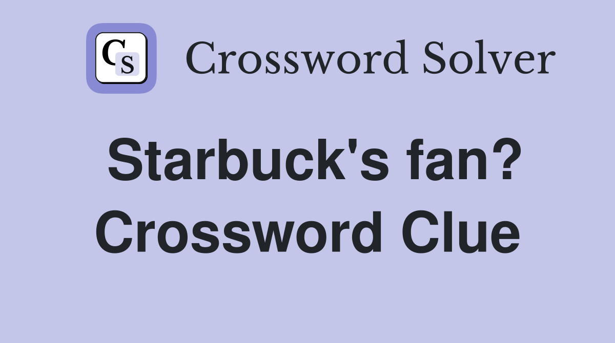 Starbuck's fan? Crossword Clue