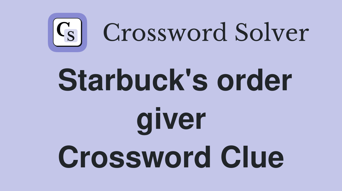 Starbuck's order giver Crossword Clue