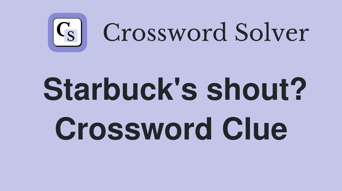 Starbuck's shout? Crossword Clue