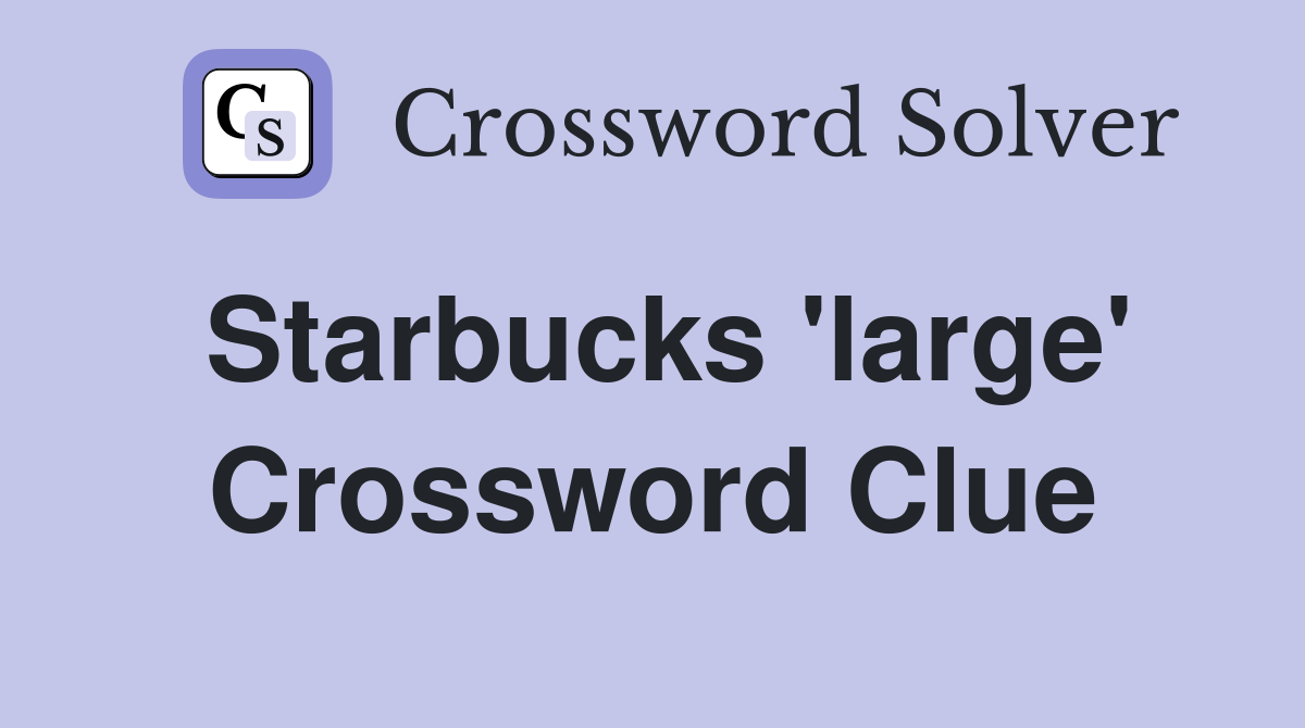 Starbucks 'large' Crossword Clue