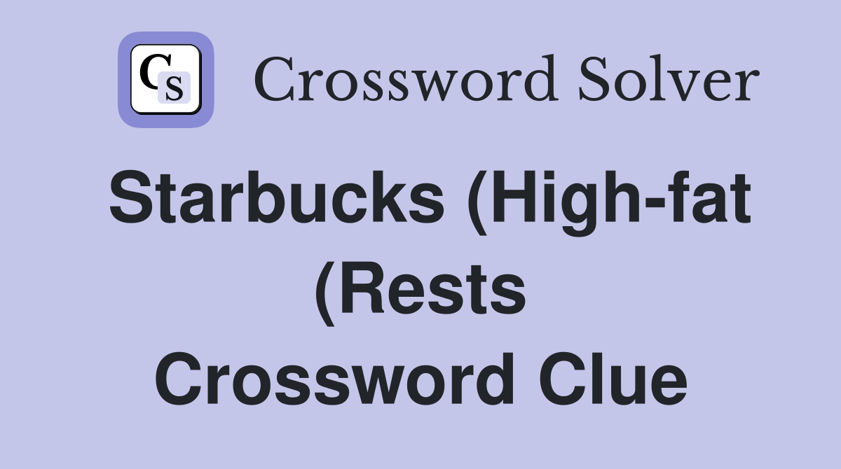 Starbucks (High fat (Rests) diet) size Crossword Clue Answers Starbucks (High fat (Rests) diet) size Crossword Clue Answers