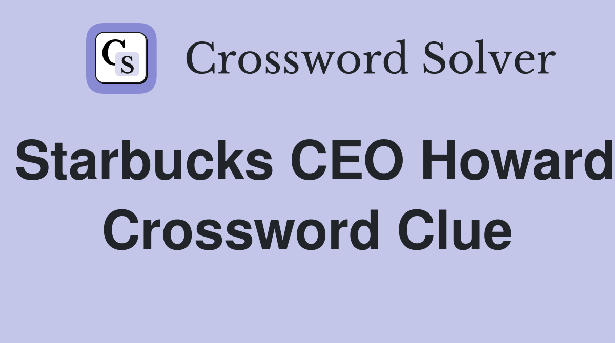 Starbucks CEO Howard Crossword Clue