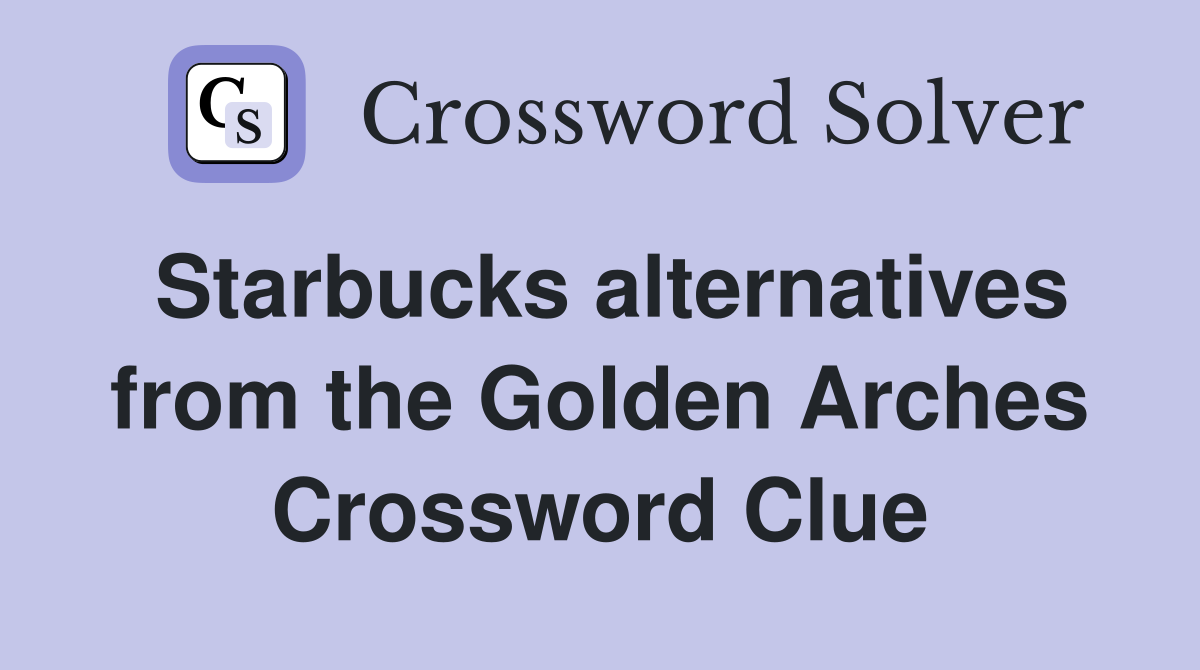 Starbucks alternatives from the Golden Arches Crossword Clue
