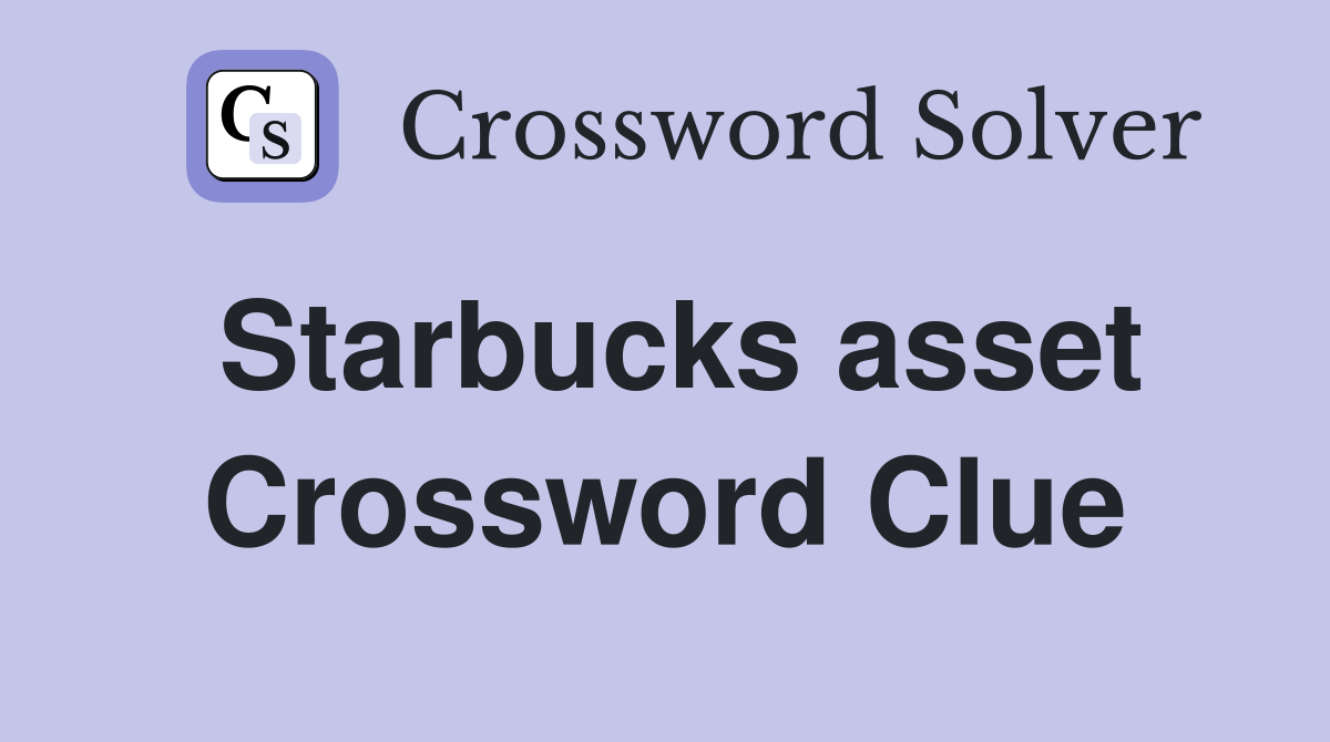 Starbucks asset Crossword Clue