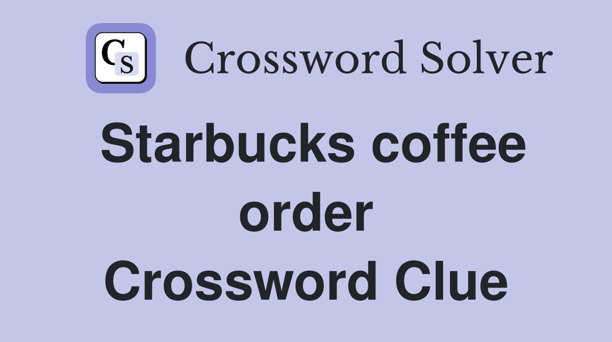 Starbucks coffee order Crossword Clue