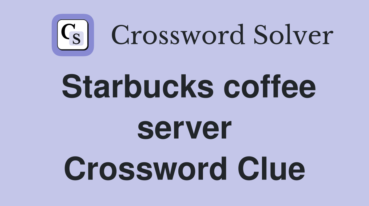 Starbucks coffee server Crossword Clue