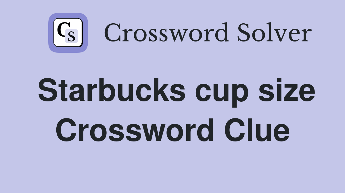 Starbucks cup size Crossword Clue