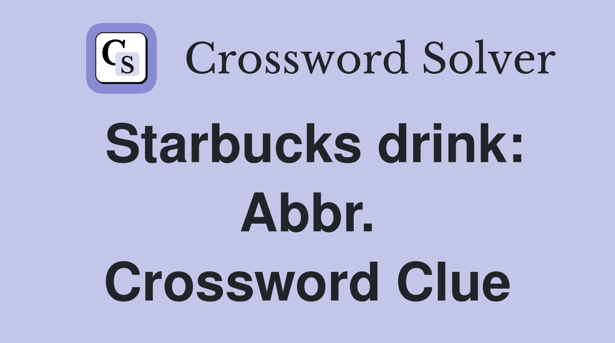 Starbucks drink: Abbr. Crossword Clue
