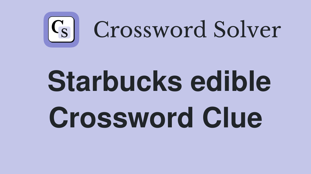 Starbucks edible Crossword Clue
