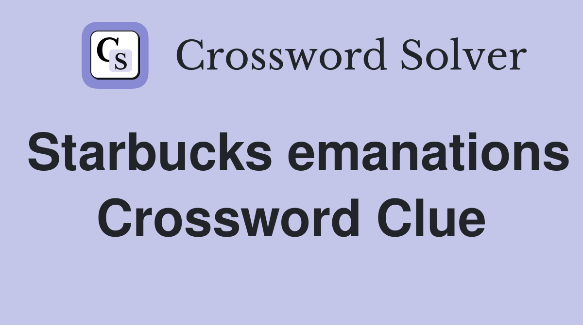 Starbucks emanations Crossword Clue