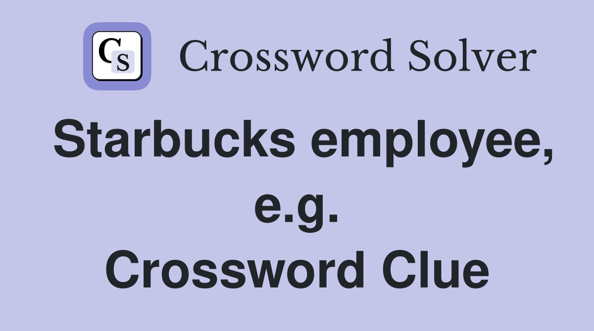 Starbucks employee, e.g. Crossword Clue