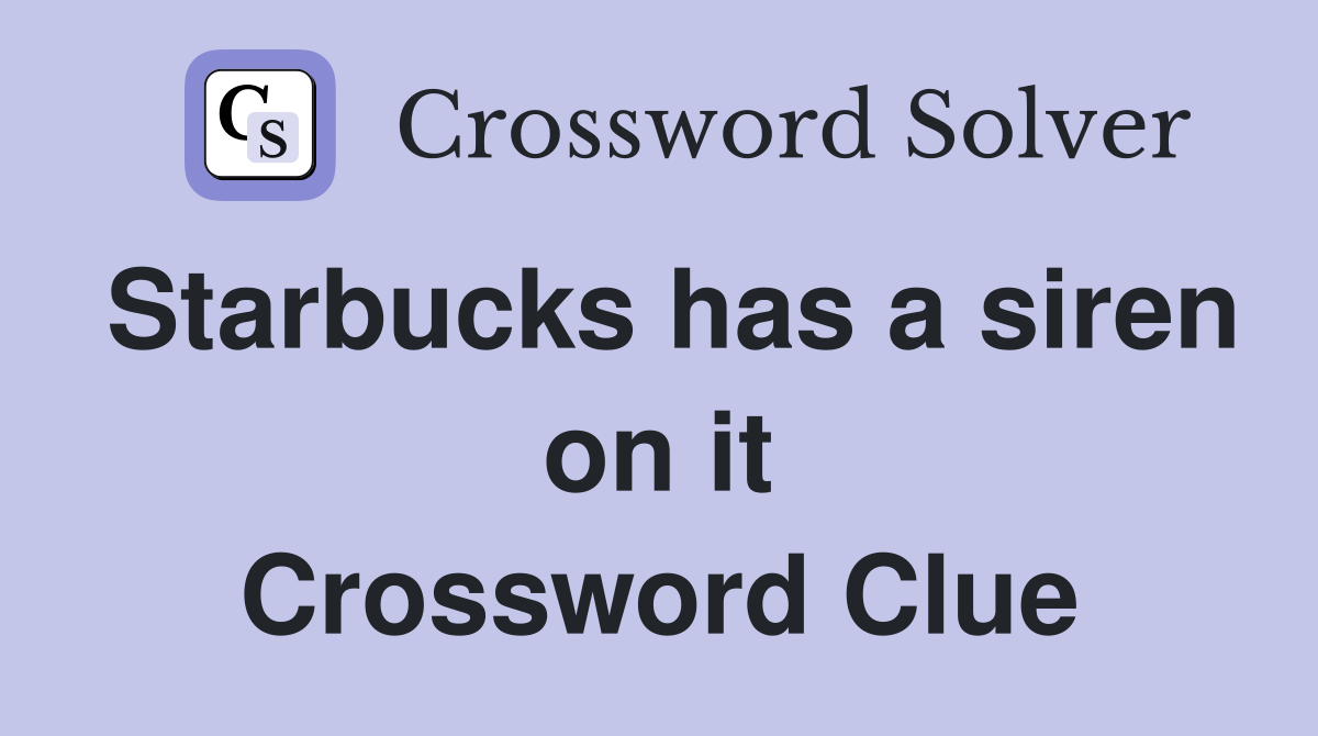 Starbucks has a siren on it Crossword Clue
