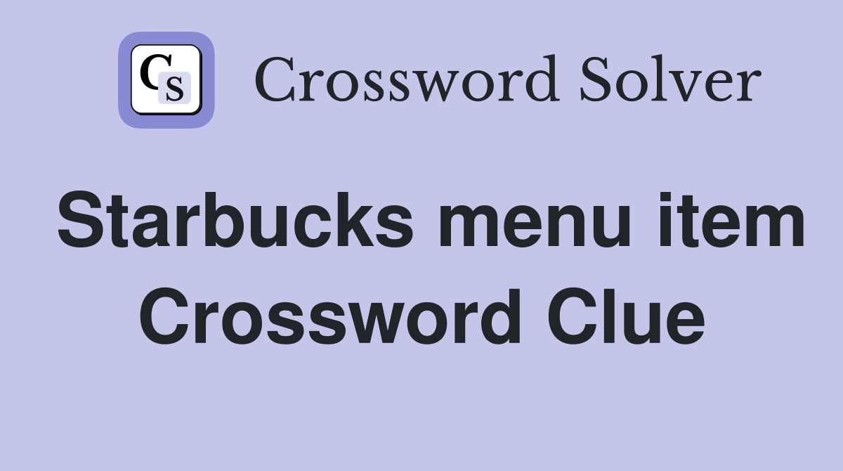 Starbucks menu item Crossword Clue