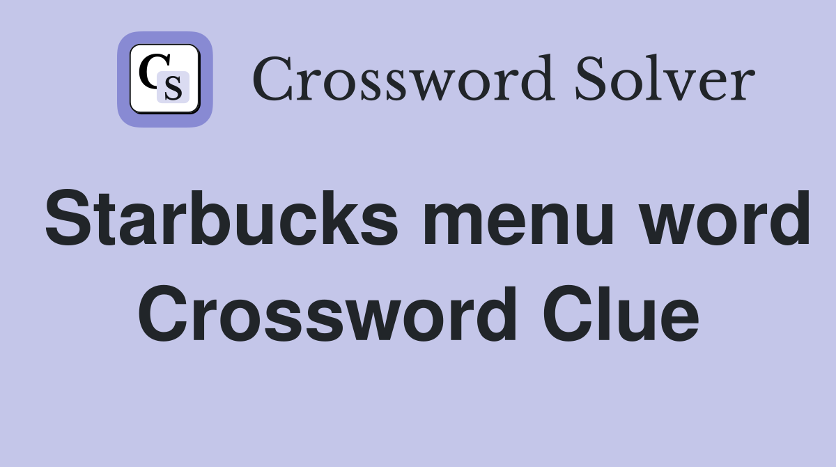 Starbucks menu word Crossword Clue