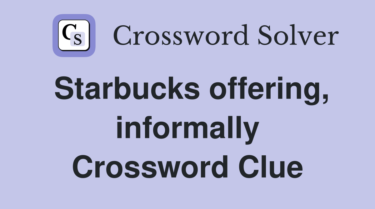 Starbucks offering, informally Crossword Clue