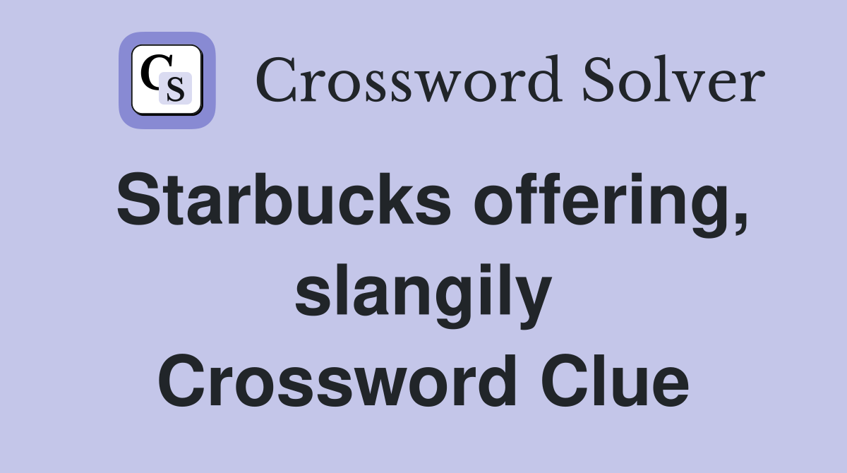 Starbucks offering, slangily Crossword Clue