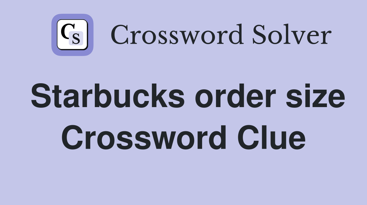 Starbucks order size Crossword Clue