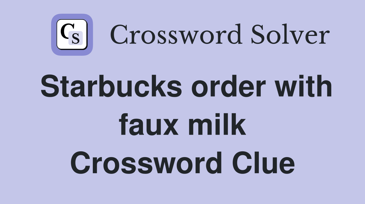 Starbucks order with faux milk Crossword Clue
