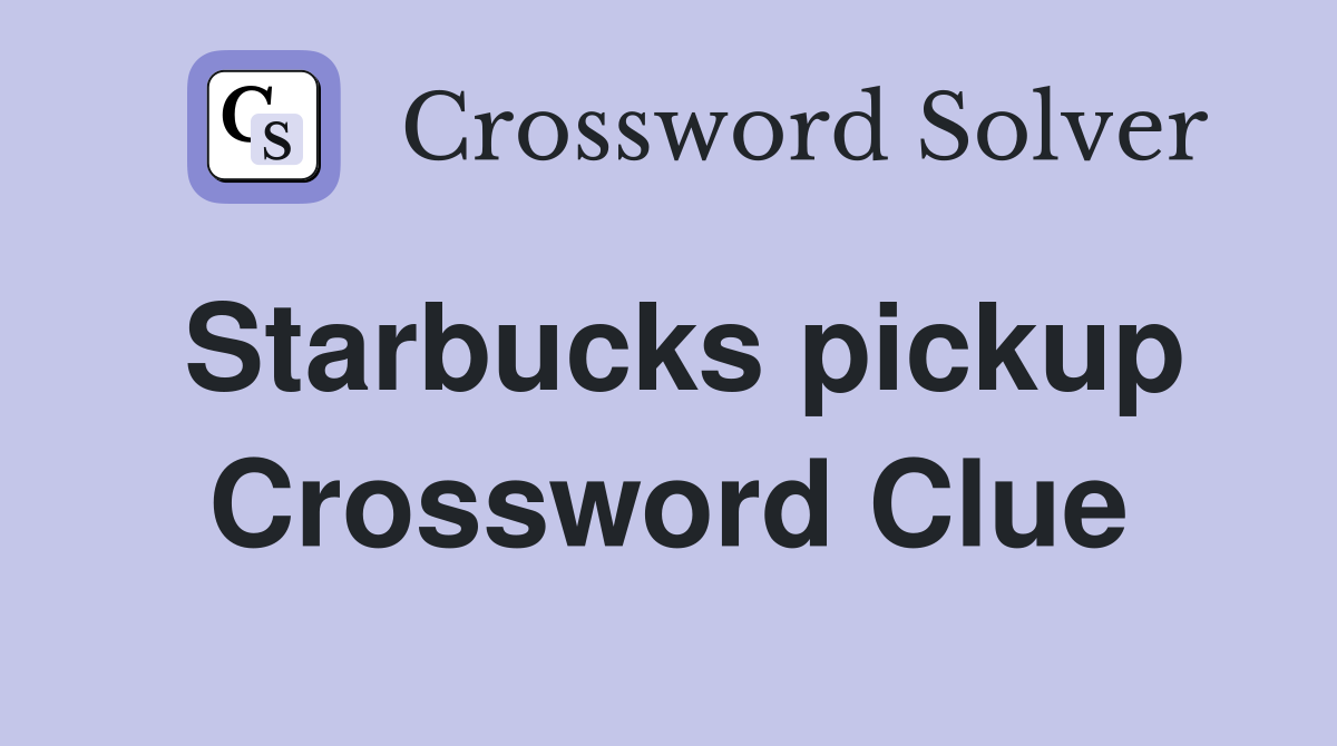 Starbucks pickup Crossword Clue