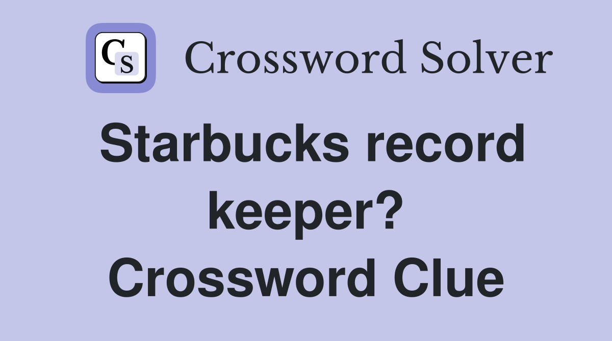 Starbucks record keeper? Crossword Clue
