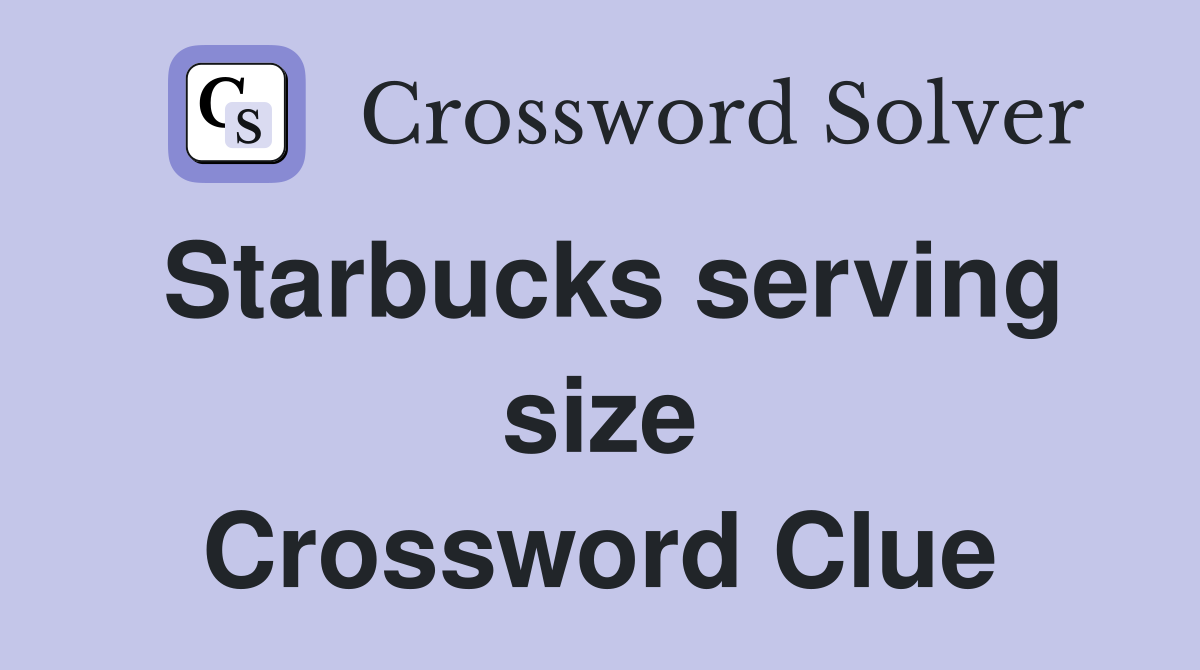 Starbucks serving size Crossword Clue