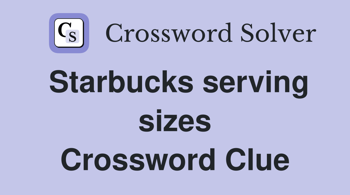 Starbucks serving sizes Crossword Clue