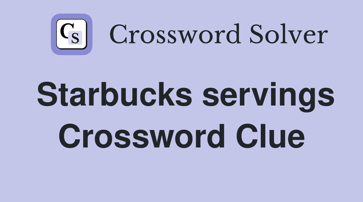 Starbucks servings Crossword Clue