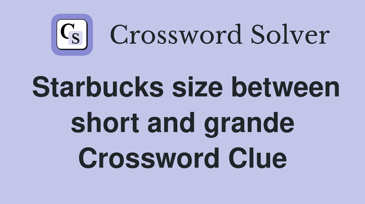 Starbucks size between short and grande Crossword Clue Answers