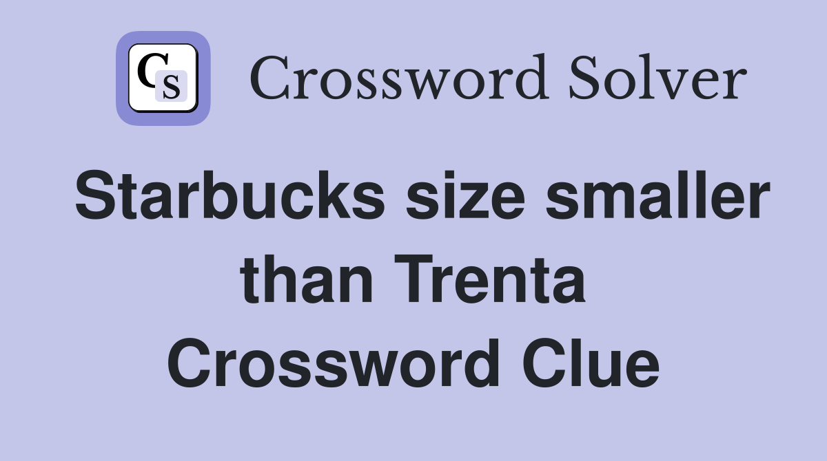 Starbucks size smaller than Trenta Crossword Clue