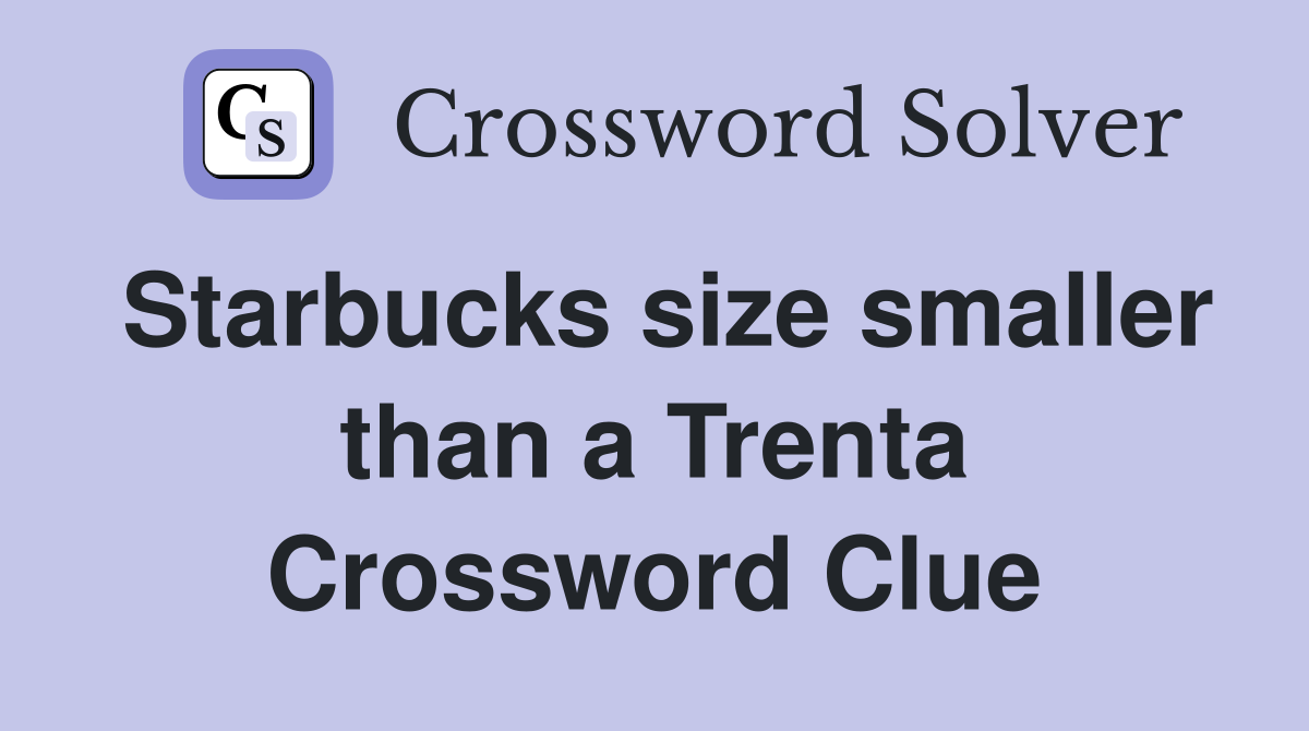 Starbucks size smaller than a Trenta Crossword Clue