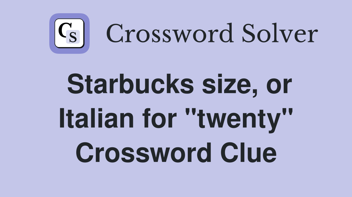 Starbucks size, or Italian for "twenty" Crossword Clue